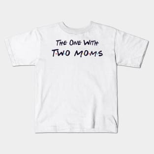 The One With Two Moms Kids T-Shirt